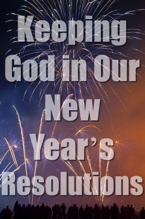 Keeping God in Our New Year’s Resolutions