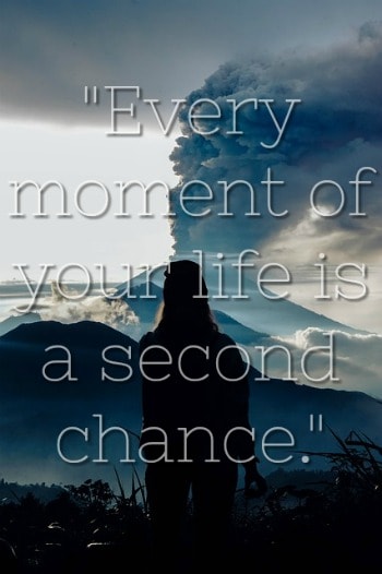"Every moment of your life is a second chance."