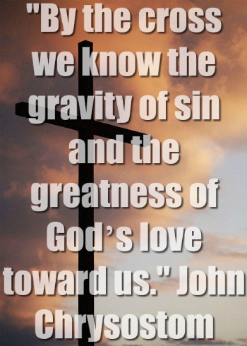 By the cross we know the gravity of sin and God’s love toward us.