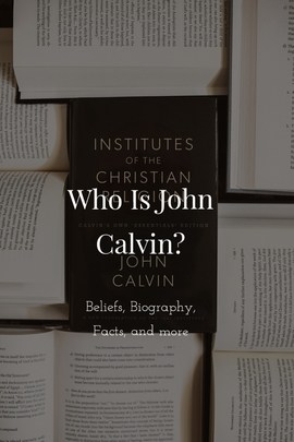 Who Is John Calvin? Beliefs, Biography, Facts, Predestination
