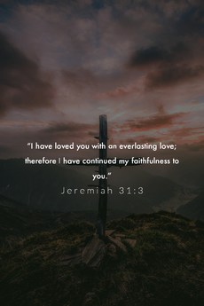 I have loved you with an everlasting love. Jeremiah 31:3