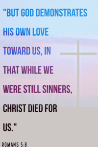 Romans 5:8 "But God demonstrates His own love toward us