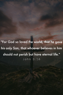 For God so loved the world, that he gave his only Son. John 3:16