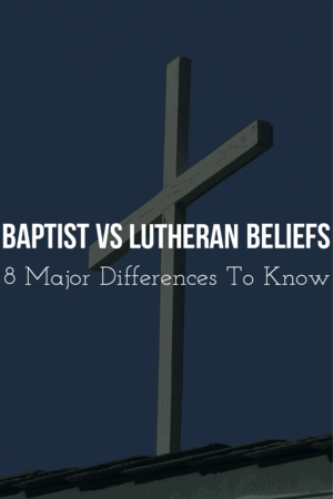 Baptist Vs Lutheran Beliefs: (8 Major Differences To Know)