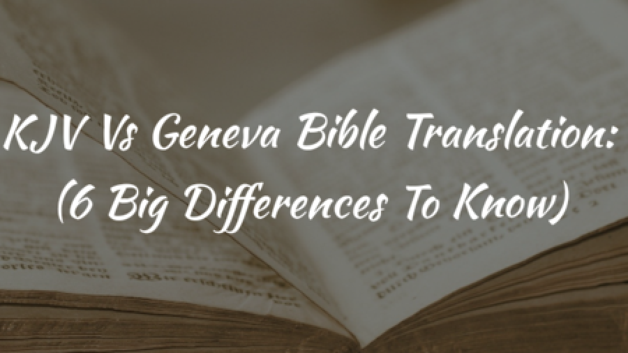 KJV Vs Geneva Bible Translation: (6 Big Differences To Know)