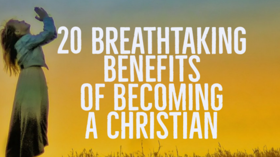 20 Breathtaking Benefits of Becoming a Christian