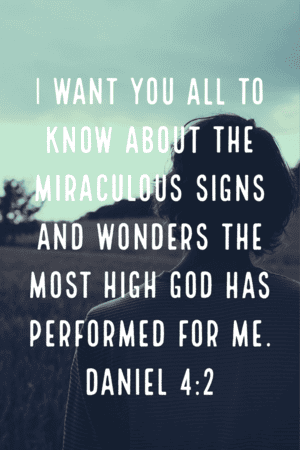 I want you all to know about the miraculous signs and wonders. Daniel 4:2