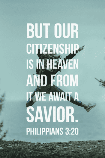But our citizenship is in heaven and from it we await a savior. philippians 3:20