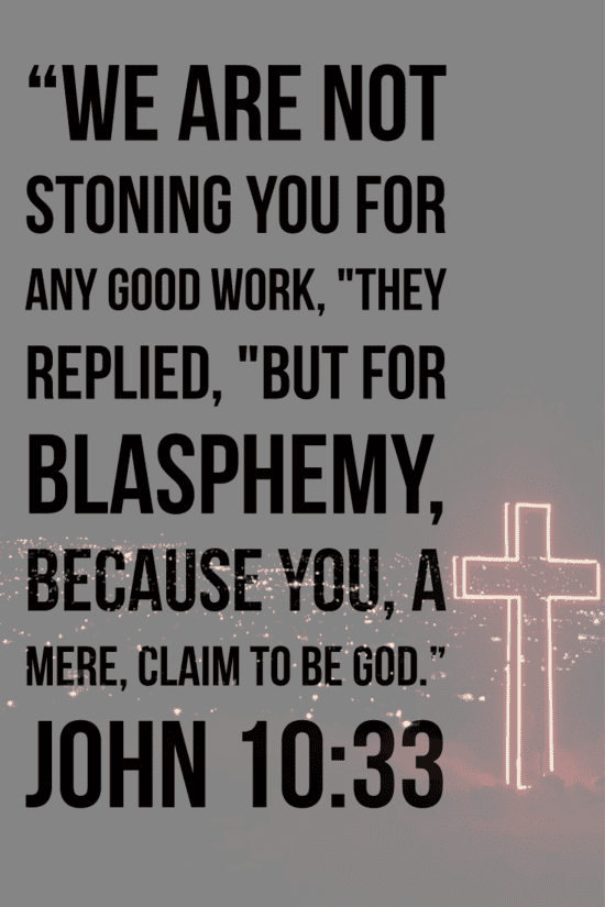  John 10:33 because you, a mere man, claim to be God.