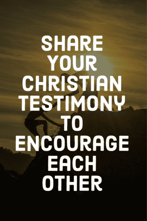 Share your christian testimony to encourage each other