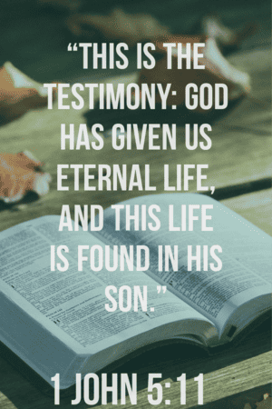 This is the testimony: God has given us eternal life 1 John 5:11