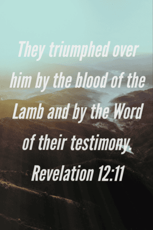 They triumphed over him by the blood of the lamb and by the word of their testimony.