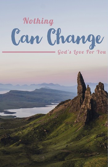 Nothing can change God's love for you. 
