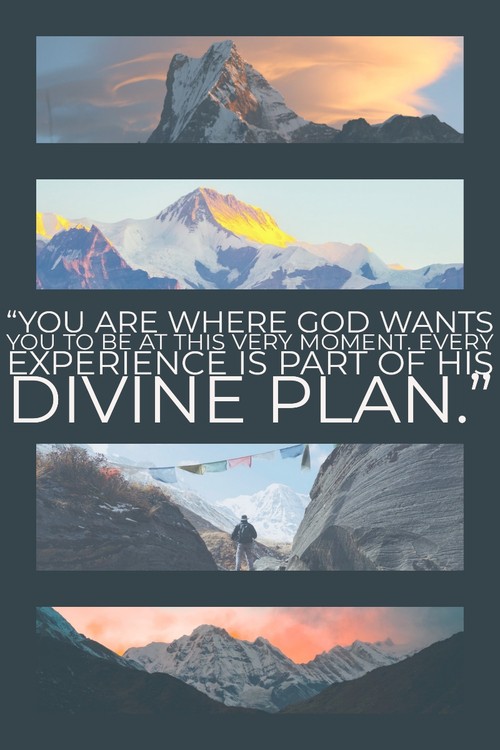 God wants you to be at this very moment. Every experience is part of His divine plan.