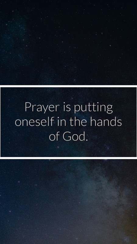 "Prayer is putting oneself in the hands of God."