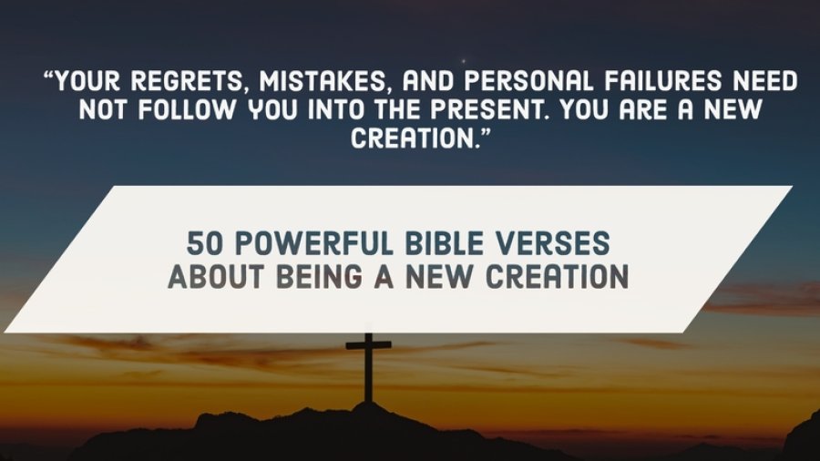 50 Epic Bible Verses About New Creation In Christ (Old Gone)