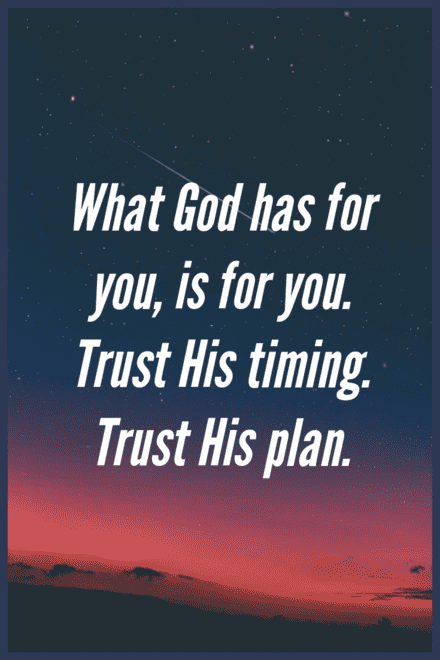 What God has for you, is for you. Trust His timing. Trust His plan.