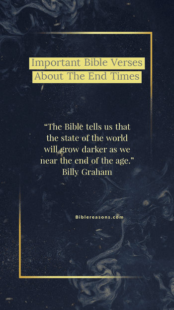 "The Bible tells us that the state of the world will grow darker as we near the end of the age." Billy Graham 