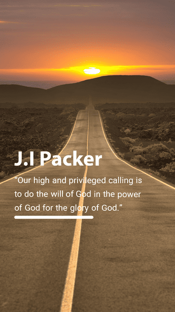 Do the will of God in the power of God for the glory of God. J. I. Packer