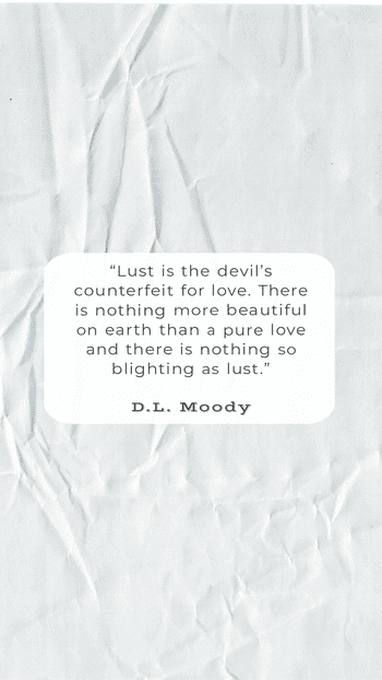 Lust is the devil’s counterfeit for love. D.L. Moody