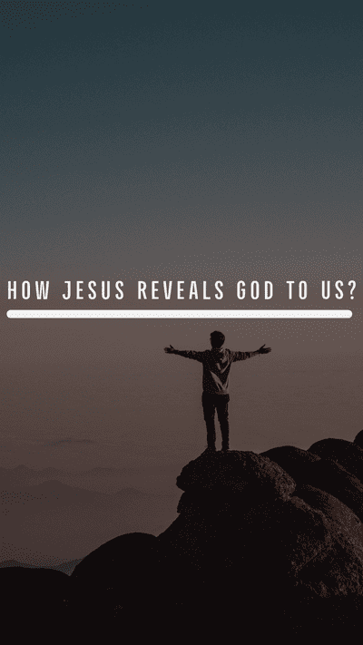 How Jesus reveals God to us? Throughout history, God revealed Himself