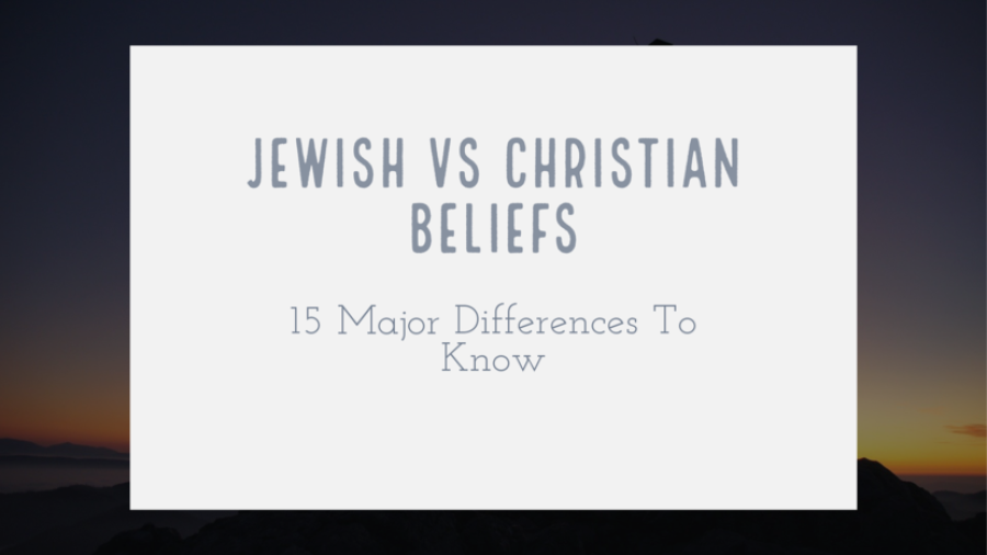 Jewish Vs Christian Beliefs: (15 Major Differences To Know)