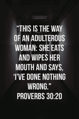 This is the way of an adulterous woman. Proverbs 30:20