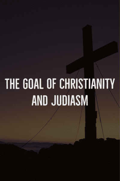 The goal of Christianity vs Judaism