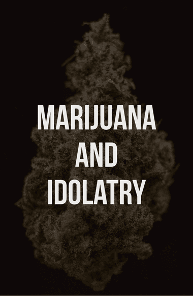 Marijuana is idolatry and can lead to addiction