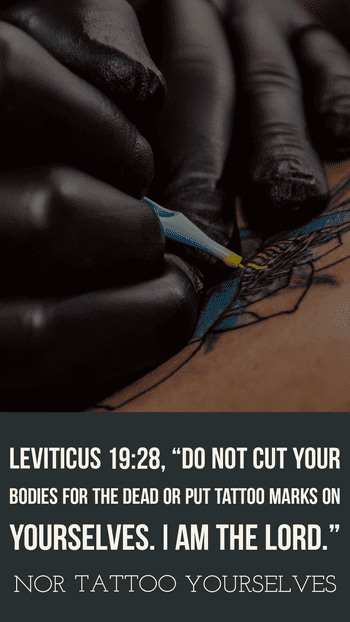 Leviticus 19:28 nor make any tattoo marks on yourselves: I am the Lord.