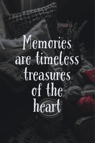 Memories are timeless treasures of the heart."