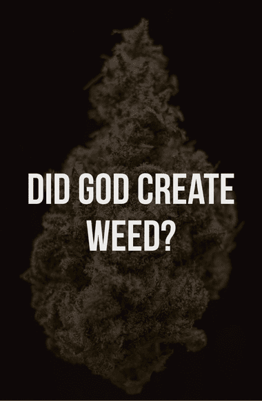 Who created weed? God made weed to enjoy