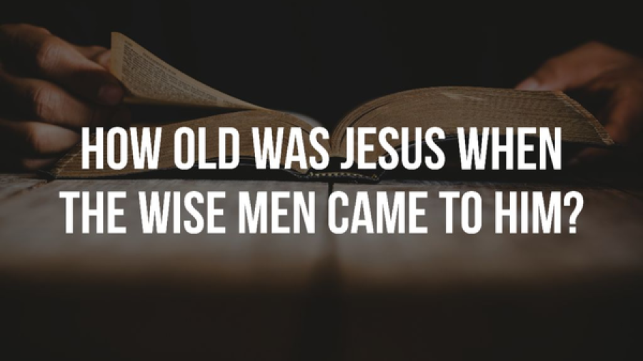 How Old Was Jesus When The Wise Men Came To Him? (1, 2, 3?)