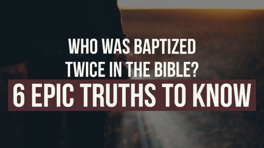 Who Was Baptized Twice In The Bible? (6 Epic Truths To Know)