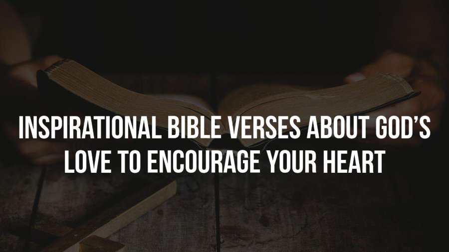 Inspirational God's Love Bible Verses To Encourage Your Heart