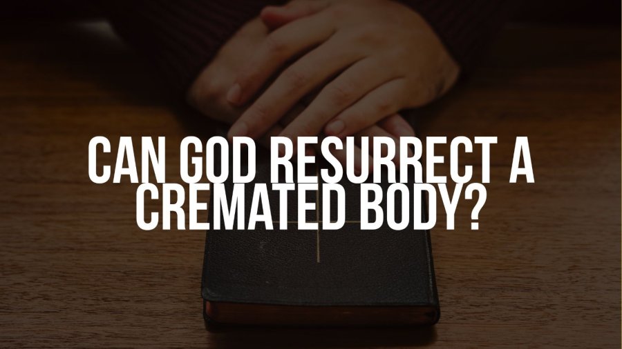 Can God Resurrect A Cremated Body? (Biblical Truth)